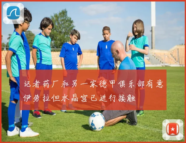 记者药厂和另一家德甲俱乐部有意伊劳拉但水晶宫已进行接触